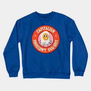 Capitalism Shouldn't Exist - Egg Pun Crewneck Sweatshirt